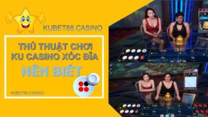 thu-thuat-choi-ku-casino-xoc-dia-ma-ban-can-biet