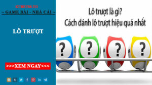 Lô trượt là gì? Chia sẻ cách chơi lô trượt có tỉ lệ thắng cao