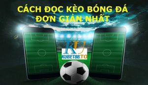 Cách đọc kèo bóng đá từ A đến Z cho người chơi mới